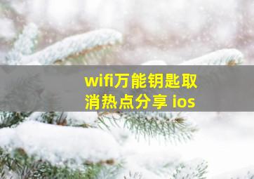 wifi万能钥匙取消热点分享 ios